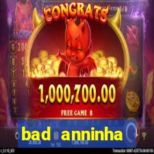 bad anninha conteudo gratis